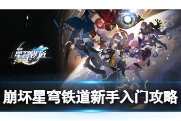 《崩壞星穹鐵道》新手入門攻略：梯隊榜+戰斗攻略+養成攻略